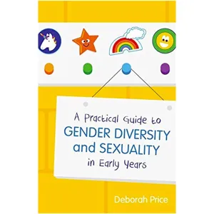 A Practical Guide to Gender Diversity and Sexuality in Early Years Book